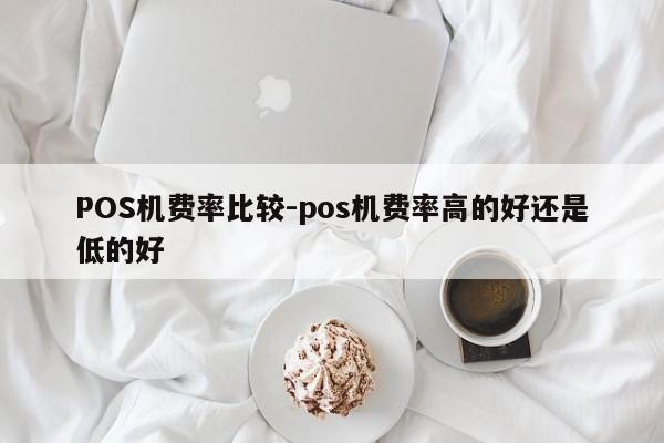 镇原POS机费率比较-pos机费率高的好还是低的好